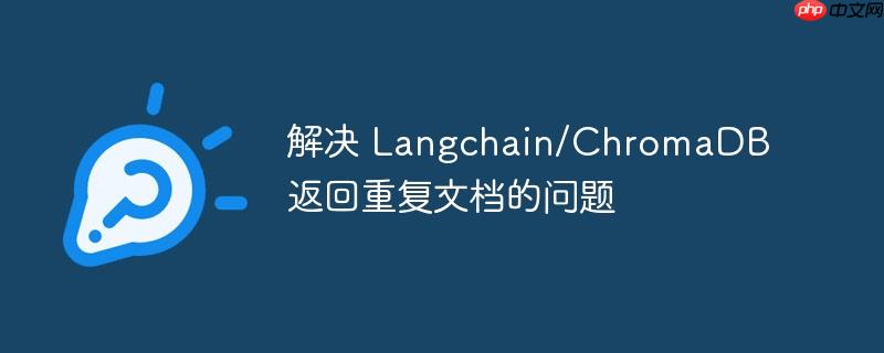 解决 Langchain/ChromaDB 返回重复文档的问题