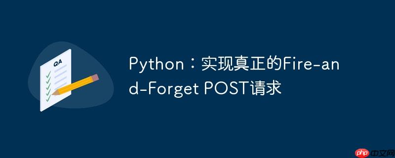 Python：实现真正的Fire-and-Forget POST请求-小浪学习网