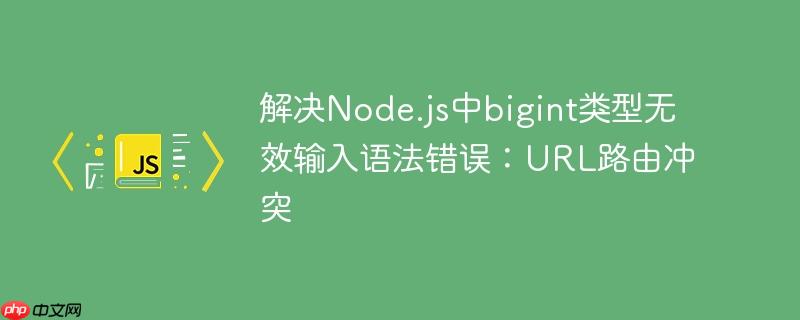 解决Node.js中bigint类型无效输入语法错误：URL路由冲突-小浪学习网