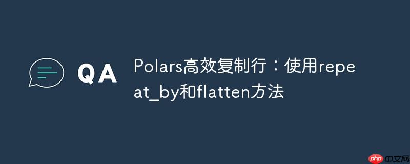 polars高效复制行:使用repeat_by和flatten方法
