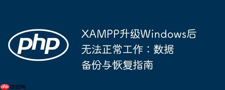 xampp升级windows后无法正常工作：数据备份与恢复指南