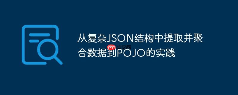 从复杂JSON结构中提取并聚合数据到POJO的实践-小浪学习网