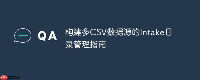 构建多CSV数据源的Intake目录管理指南