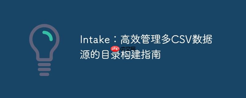 Intake：高效管理多CSV数据源的目录构建指南
