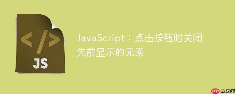 JavaScript：点击按钮时关闭先前显示的元素-小浪学习网