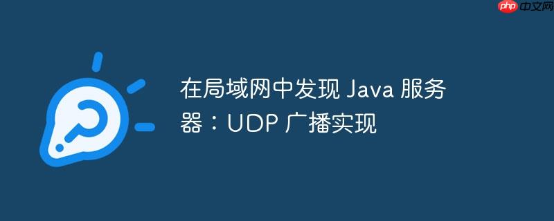 在局域网中发现 Java 服务器：UDP 广播实现-小浪学习网