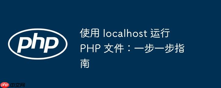 使用 localhost 运行 PHP 文件：一步一步指南