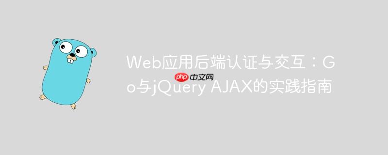 web应用后端认证与交互：go与jquery ajax的实践指南