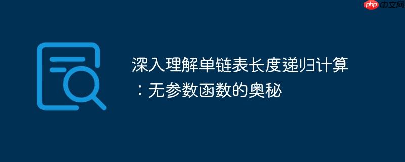 深入理解单链表长度递归计算：无参数函数的奥秘-小浪学习网