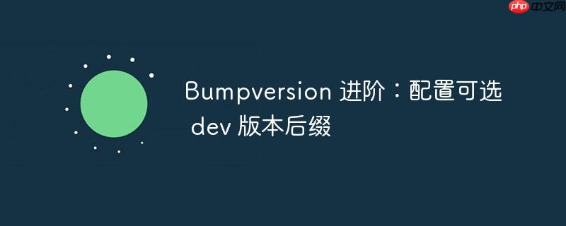 Bumpversion 进阶：配置可选 dev 版本后缀-小浪学习网