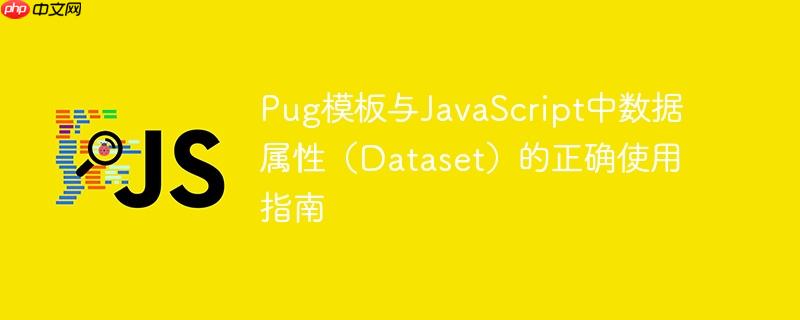 Pug模板与JavaScript中数据属性(Dataset)的正确使用指南