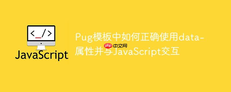 Pug模板中如何正确使用data-属性并与JavaScript交互-小浪学习网
