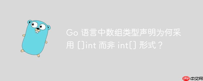 go 语言中数组类型声明为何采用 []int 而非 int[] 形式？