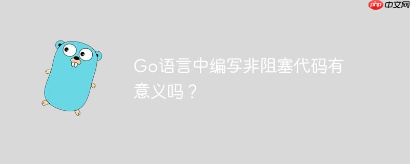 go语言中编写非阻塞代码有意义吗？