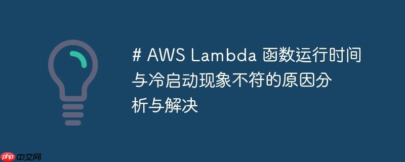 # AWS Lambda 函数运行时间与冷启动现象不符的原因分析与解决