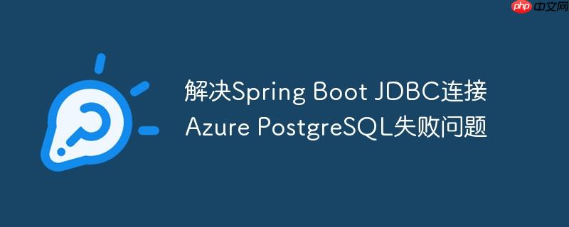解决Spring Boot JDBC连接Azure PostgreSQL失败问题-小浪学习网