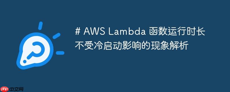 # AWS Lambda 函数运行时长不受冷启动影响的现象解析

