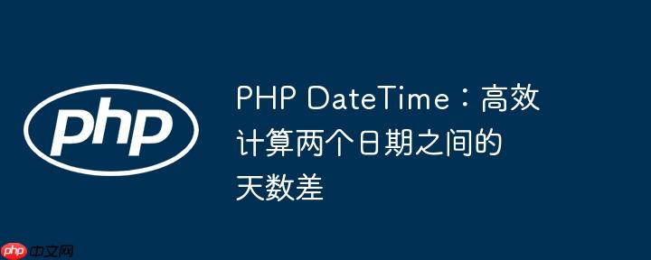 PHP DateTime：高效计算两个日期之间的天数差