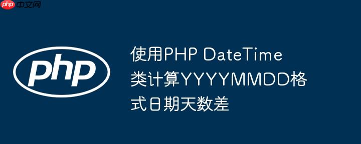 使用PHP DateTime类计算YYYYMMDD格式日期天数差
