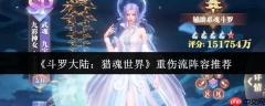 斗罗大陆猎魂世界重伤流阵容怎么搭配  斗罗大陆猎魂世界重伤流阵容推荐