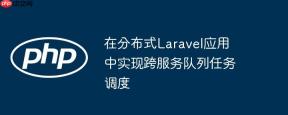 在分布式Laravel应用中实现跨服务队列任务调度