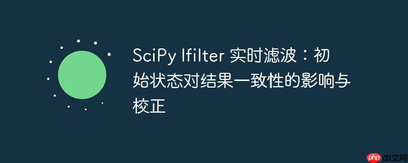 scipy lfilter 实时滤波：初始状态对结果一致性的影响与校正