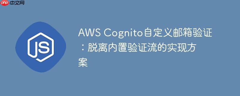 AWS Cognito自定义邮箱验证：脱离内置验证流的实现方案