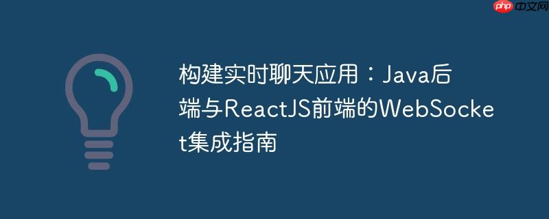 构建实时聊天应用：Java后端与ReactJS前端的WebSocket集成指南-小浪学习网