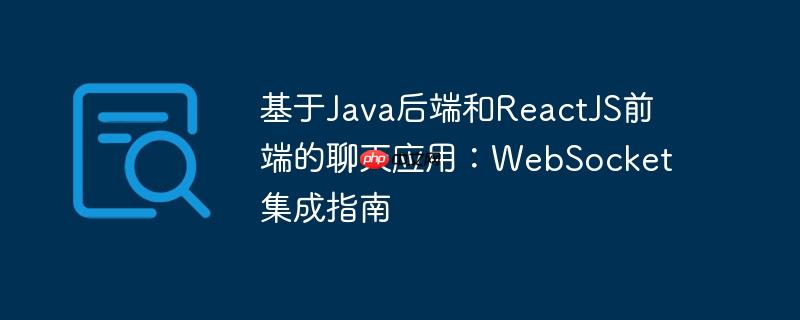 基于Java后端和ReactJS前端的聊天应用：WebSocket集成指南-小浪学习网