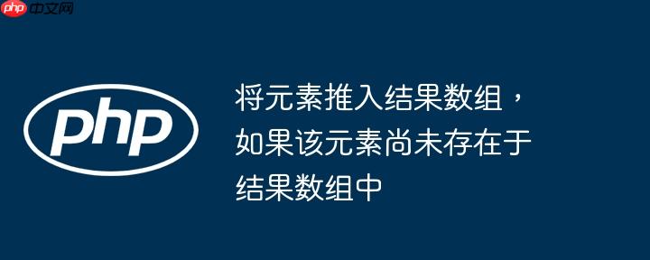 将元素推入结果数组,如果该元素尚未存在于结果数组中