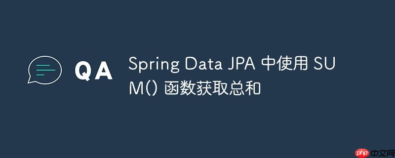 Spring Data JPA 中使用 SUM() 函数获取总和-小浪学习网