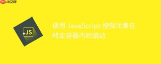 使用 javascript 控制元素在特定容器内的滚动