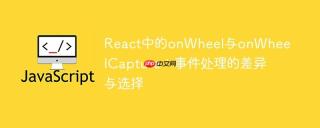 React中的onWheel与onWheelCapture：事件处理的差异与选择