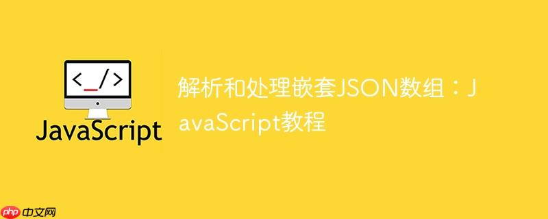 解析和处理嵌套JSON数组:JavaScript教程