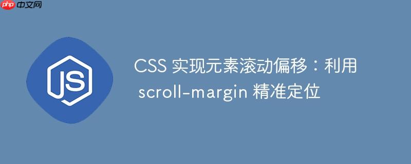 CSS 实现元素滚动偏移:利用 scroll-margin 精准定位
