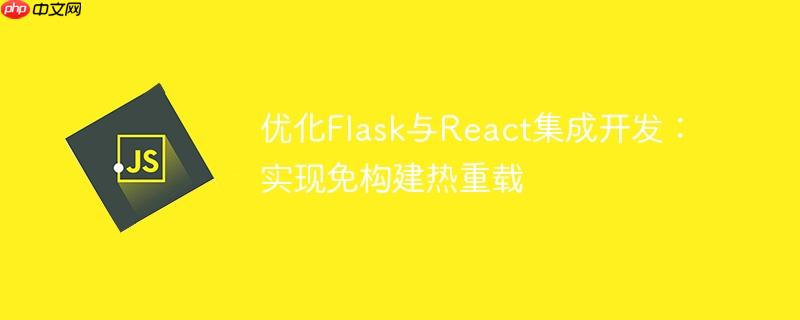 优化Flask与React集成开发：实现免构建热重载
