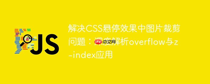 解决CSS悬停效果中图片裁剪问题:深度解析overflow与z-index应用