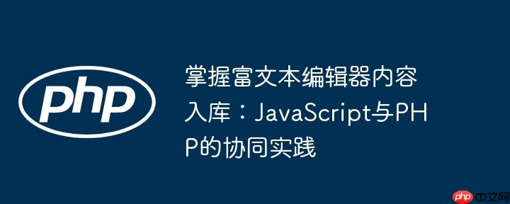 掌握富文本编辑器内容入库：JavaScript与PHP的协同实践-小浪学习网