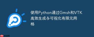 使用Python通过Gmsh和VTK高效生成与可视化有限元网格
