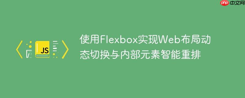 使用Flexbox实现Web布局动态切换与内部元素智能重排
