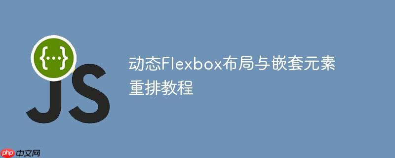 动态Flexbox布局与嵌套元素重排教程