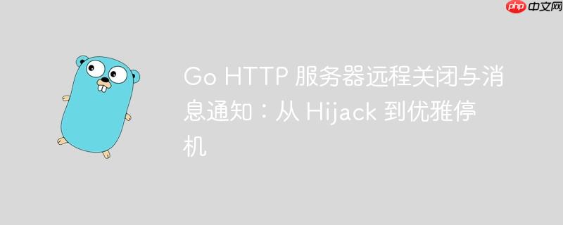 Go HTTP 服务器远程关闭与消息通知：从 Hijack 到优雅停机