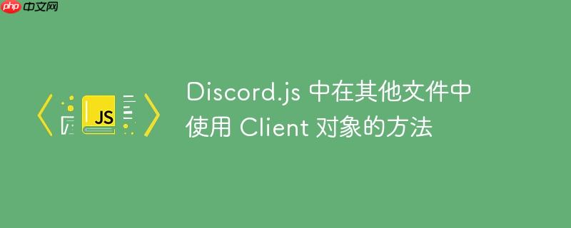 Discord.js 中在其他文件中使用 Client 对象的方法-小浪学习网