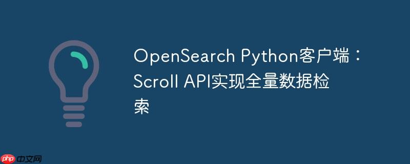 OpenSearch Python客户端：Scroll API实现全量数据检索
