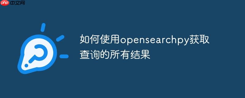 如何使用opensearchpy获取查询的所有结果
