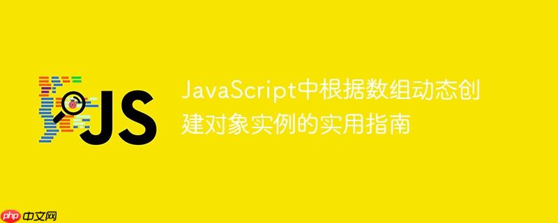 JavaScript中根据数组动态创建对象实例的实用指南
