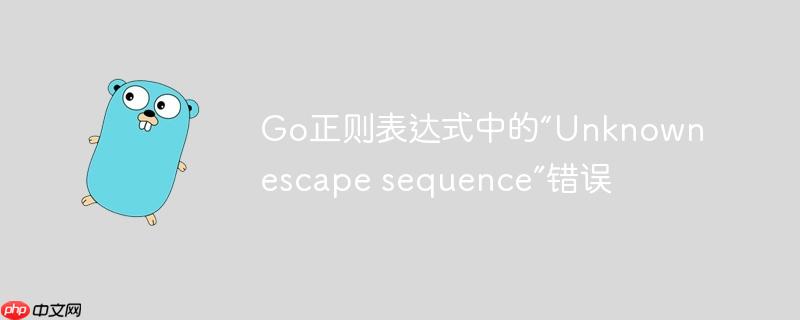Go正则表达式中的“Unknown escape sequence”错误
