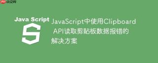 javascript中使用clipboard api读取剪贴板数据报错的解决方案