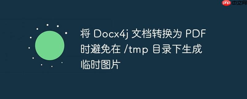 将 docx4j 文档转换为 pdf 时避免在 /tmp 目录下生成临时图片
