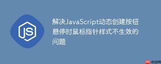 解决javascript动态创建按钮悬停时鼠标指针样式不生效的问题